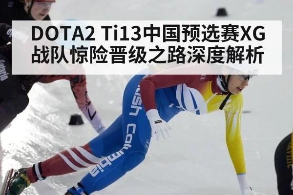 DOTA2 Ti13中国预选赛XG战队惊险晋级之路深度解析